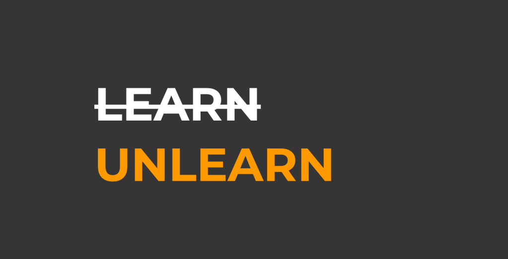 Why We Need To Learn To Unlearn